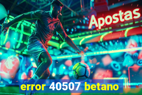 error 40507 betano